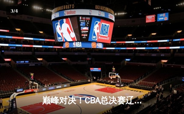 巅峰对决！CBA总决赛辽宁逆转广东夺得三连冠 郭艾伦末节19分封神 - 3