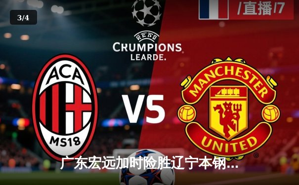 广东宏远加时险胜辽宁本钢，易建联关键封盖锁定胜局 - 3