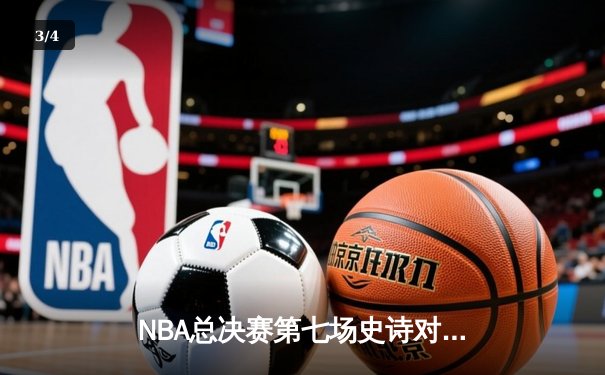 NBA总决赛第七场史诗对决：雄鹿加时险胜太阳夺得总冠军 - 3