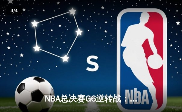 NBA总决赛G6逆转战：凯尔特人绝地反击夺赛点，塔图姆41分创纪录 - 4