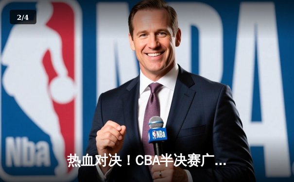 热血对决！CBA半决赛广东宏远逆转辽宁，赵睿关键三分锁定胜局 - 2