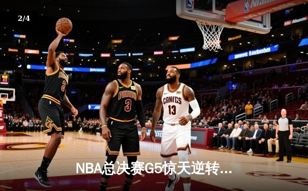 NBA总决赛G5惊天逆转：勇士末节狂轰24分，库里独砍34分率队夺赛点 - 2