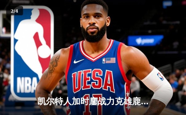 凯尔特人加时鏖战力克雄鹿 塔图姆42分创赛季新高 - 2